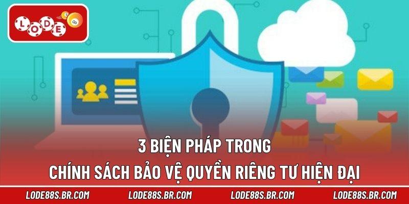 3 biện pháp trong chính sách bảo vệ quyền riêng tư hiện đại