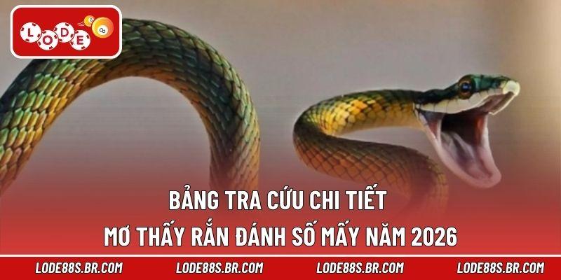Bảng tra cứu chi tiết mơ thấy rắn đánh số mấy năm 2026