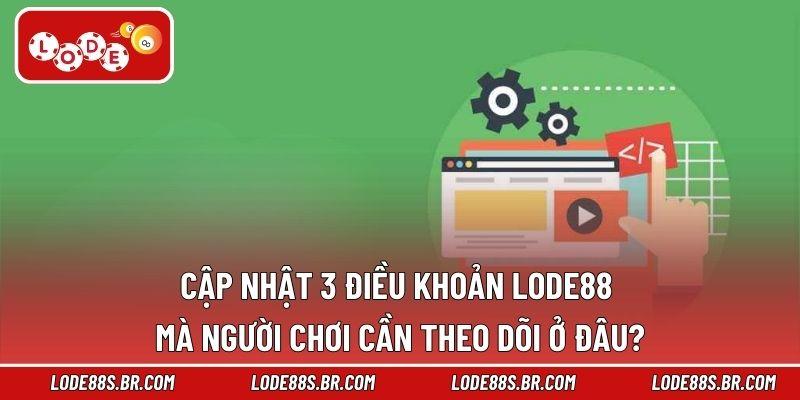 Cập nhật 3 điều khoản LODE88 mà người chơi cần theo dõi ở đâu?