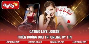 Casino Live LODE88 – Thiên Đường Giải Trí Online Uy Tín