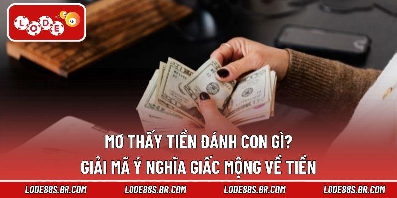 Mơ thấy tiền đánh con gì? Giải mã ý nghĩa giấc mộng về tiền