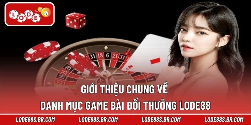Giới thiệu chung về danh mục game bài đổi thưởng LODE88
