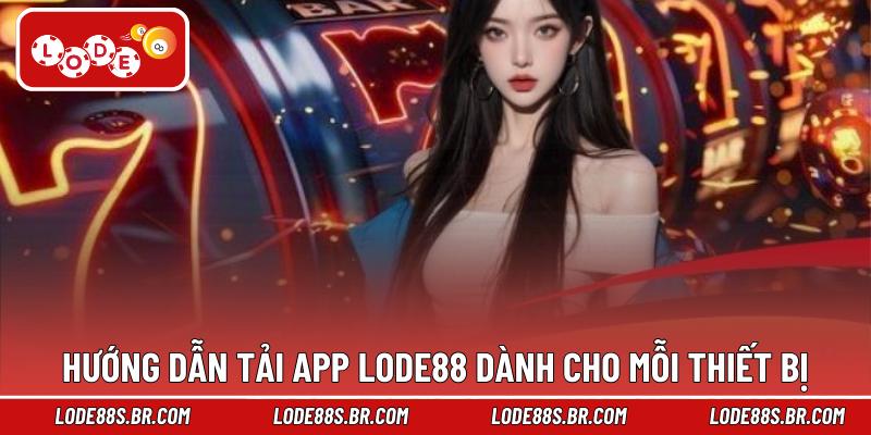 Hướng dẫn tải app LODE88 dành cho mỗi thiết bị