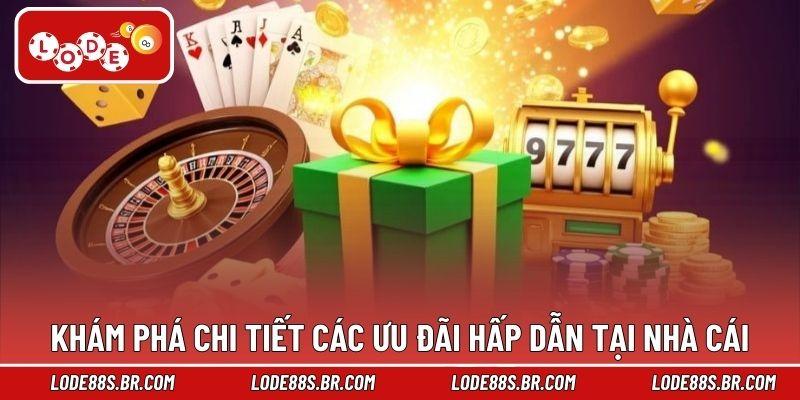 Khám phá chi tiết các ưu đãi hấp dẫn tại nhà cái