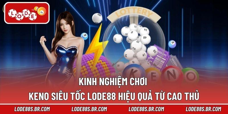 Kinh nghiệm chơi keno siêu tốc LODE88 hiệu quả từ cao thủ
