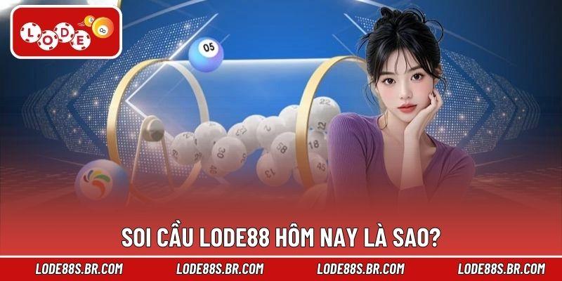 Soi cầu LODE88 hôm nay là sao?