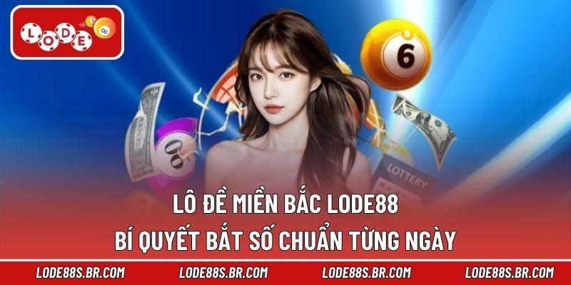 Lô Đề Miền Bắc LODE88 – Bí Quyết Bắt Số Chuẩn Từng Ngày
