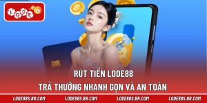 Rút Tiền LODE88 – Trả Thưởng Nhanh Gọn Và An Toàn