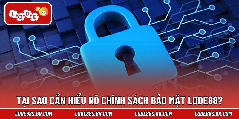 Tại sao cần hiểu rõ chính sách bảo mật LODE88?